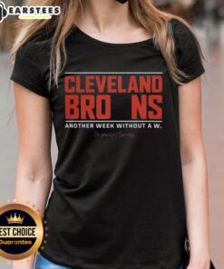Nice Cleveland Browns Another Week Without A W Ladies Tee showcasing team pride and stylish design for female fans.