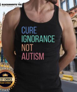 Nice Cure Ignorance Not Autism tank top featuring a bold message promoting autism awareness and acceptance.