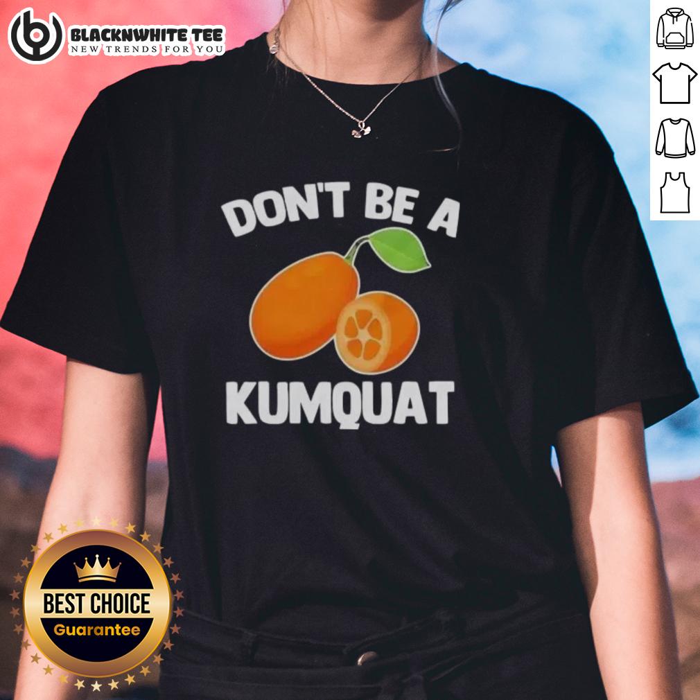 Nice Don'T Be A Kumquat Ladies Tee Nice Don't Be A Kumquat Ladies Tee featuring a playful design, perfect for casual wear and expressing fun personality.