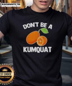 Nice Don't Be A Kumquat T-Shirt featuring a playful design and vibrant colors, perfect for casual wear and kumquat lovers.