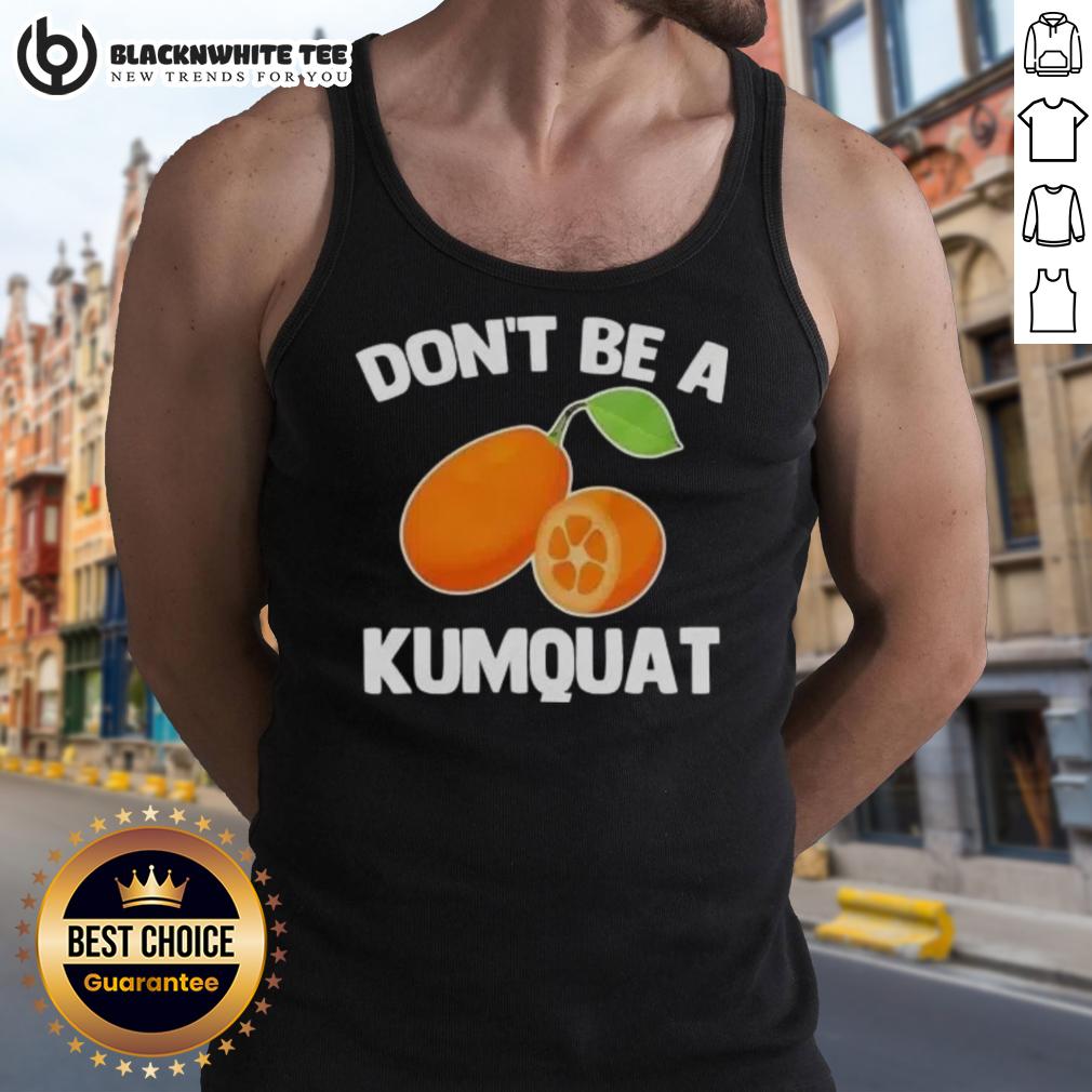 Nice Don'T Be A Kumquat Tank Top Stylish 'Don't Be A Kumquat' tank top in vibrant colors, perfect for casual summer wear and unique fashion statements.