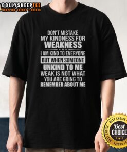 Nice Don't Mistake My Kindness For Weakness T-Shirt featuring bold text design on a stylish cotton tee.