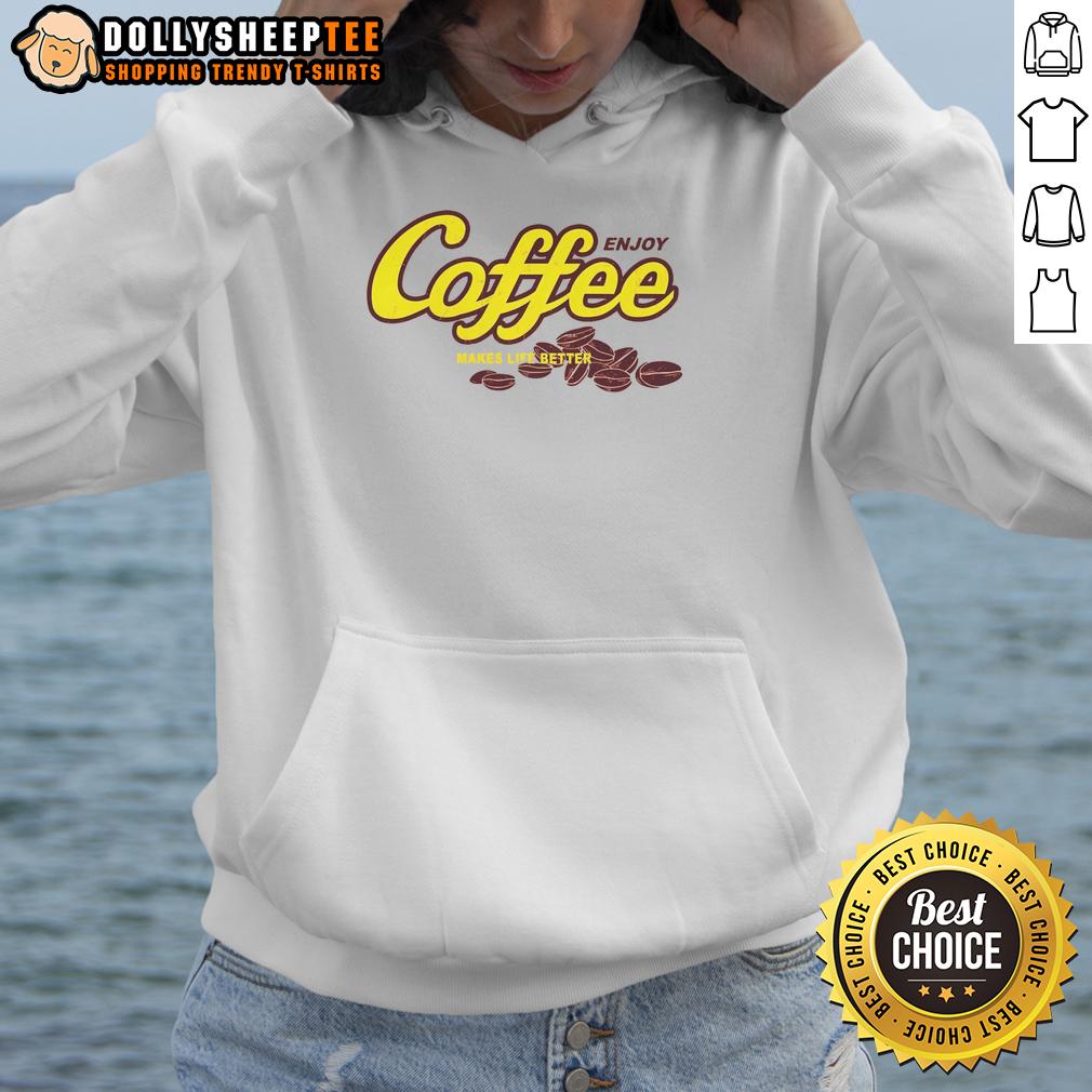 Nice Enjoy Coffee Make Life Better Hoodie Cozy 'Nice Enjoy Coffee Make Life Better' hoodie displayed on a wooden table with a steaming cup of coffee.