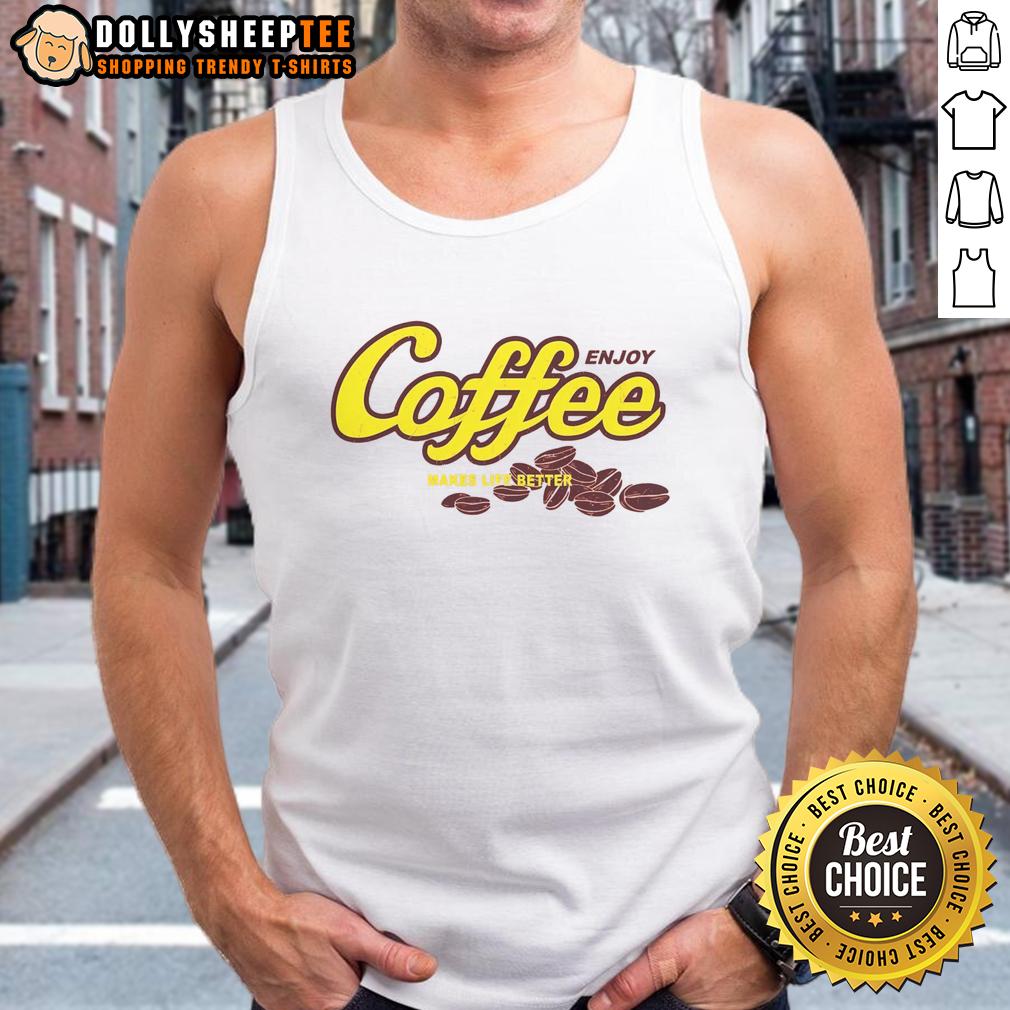 Nice Enjoy Coffee Make Life Better Tank Top Nice Enjoy Coffee Make Life Better Tank Top featuring a stylish design for coffee lovers, perfect for casual wear.