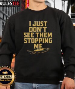 Nice Florida State Seminoles I Just Don't See The Stopping Me Sweatshirt in vibrant colors, perfect for FSU fans.