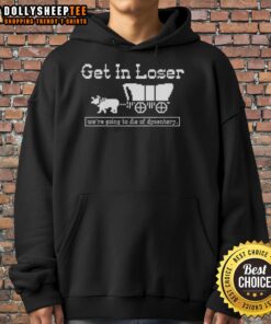 Funny 'Get In Loser, We're Going to Die of Dysentery' hoodie design, perfect for history lovers and sarcasm enthusiasts.