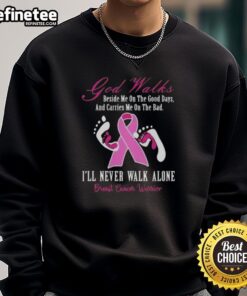 Breast cancer warrior sweatshirt with inspiring quote: 'Nice God walks beside me, good days carry me on the bad.'