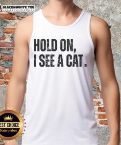 Funny tank top for cat lovers featuring humorous 'Hold On, I See A Cat' design, perfect for pet parents.