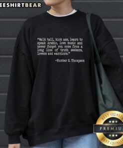 Alt Text: Hunter S. Thompson inspired sweatshirt with 'Walk Tall, Kick Ass, Learn Arabic, Love Music, Never Forget' design.