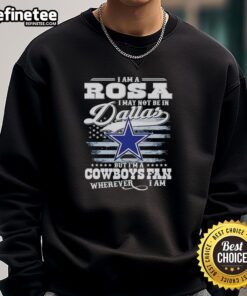 Nice I Am A Rosa I May Not Be In Dallas But I'm A Cowboys Fan Wherever I Am T-Shirt - Image 5