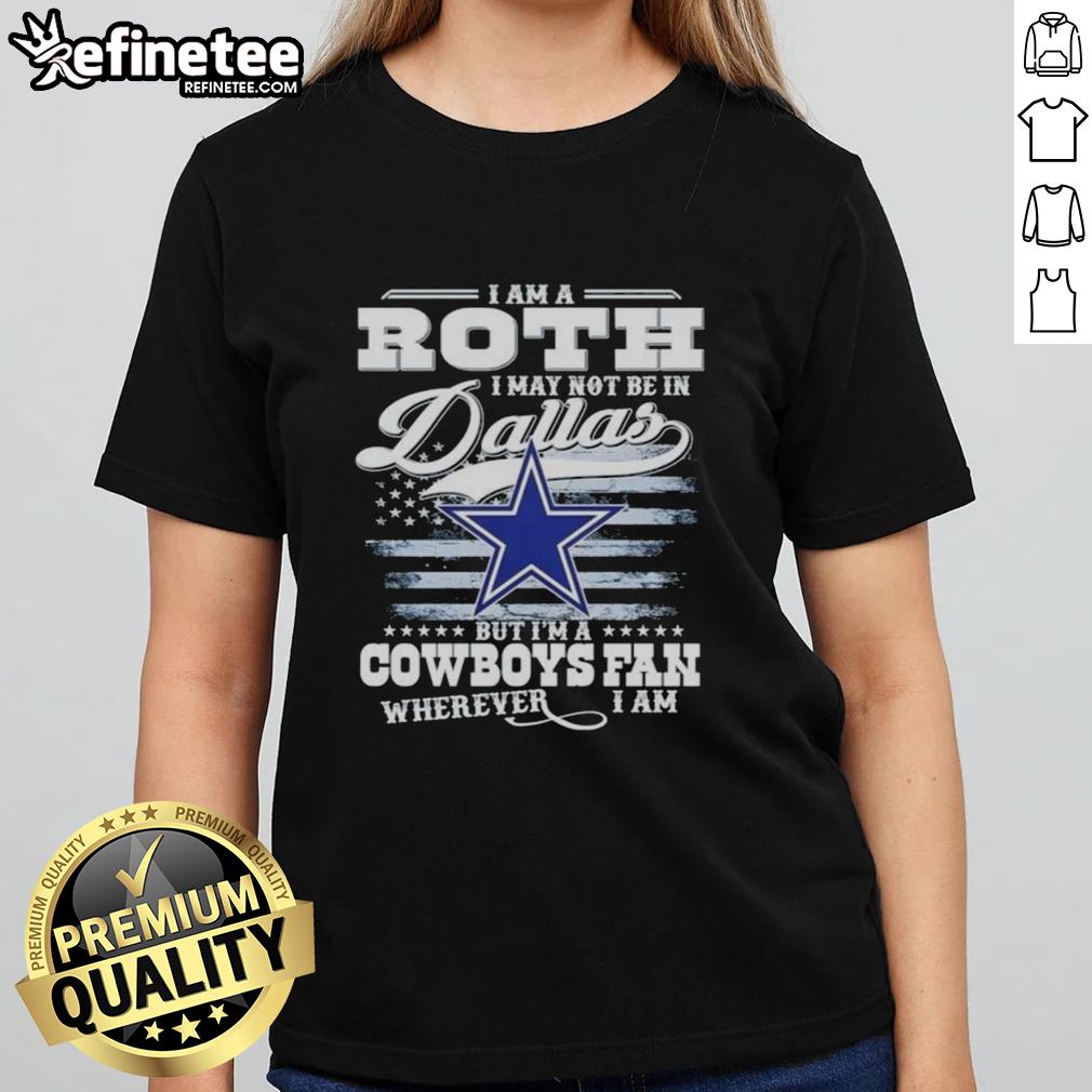 nice-i-am-a-roth-i-may-not-be-in-dallas-but-im-a-cowboys-fan-wherever-i-am-ladies-tee Nice I Am A Roth ladies tee for Cowboys fans, showcasing team spirit wherever you are, even outside Dallas.