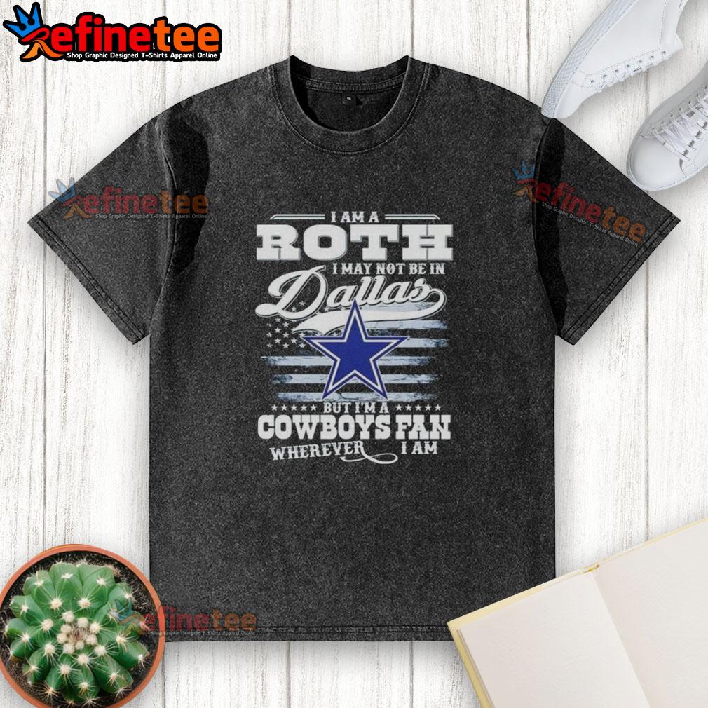 nice-i-am-a-roth-i-may-not-be-in-dallas-but-im-a-cowboys-fan-wherever-i-am-washed-t-shirt Washed t-shirt featuring 'Nice, I Am A Roth' slogan for Cowboys fans, perfect for showing team spirit anywhere.