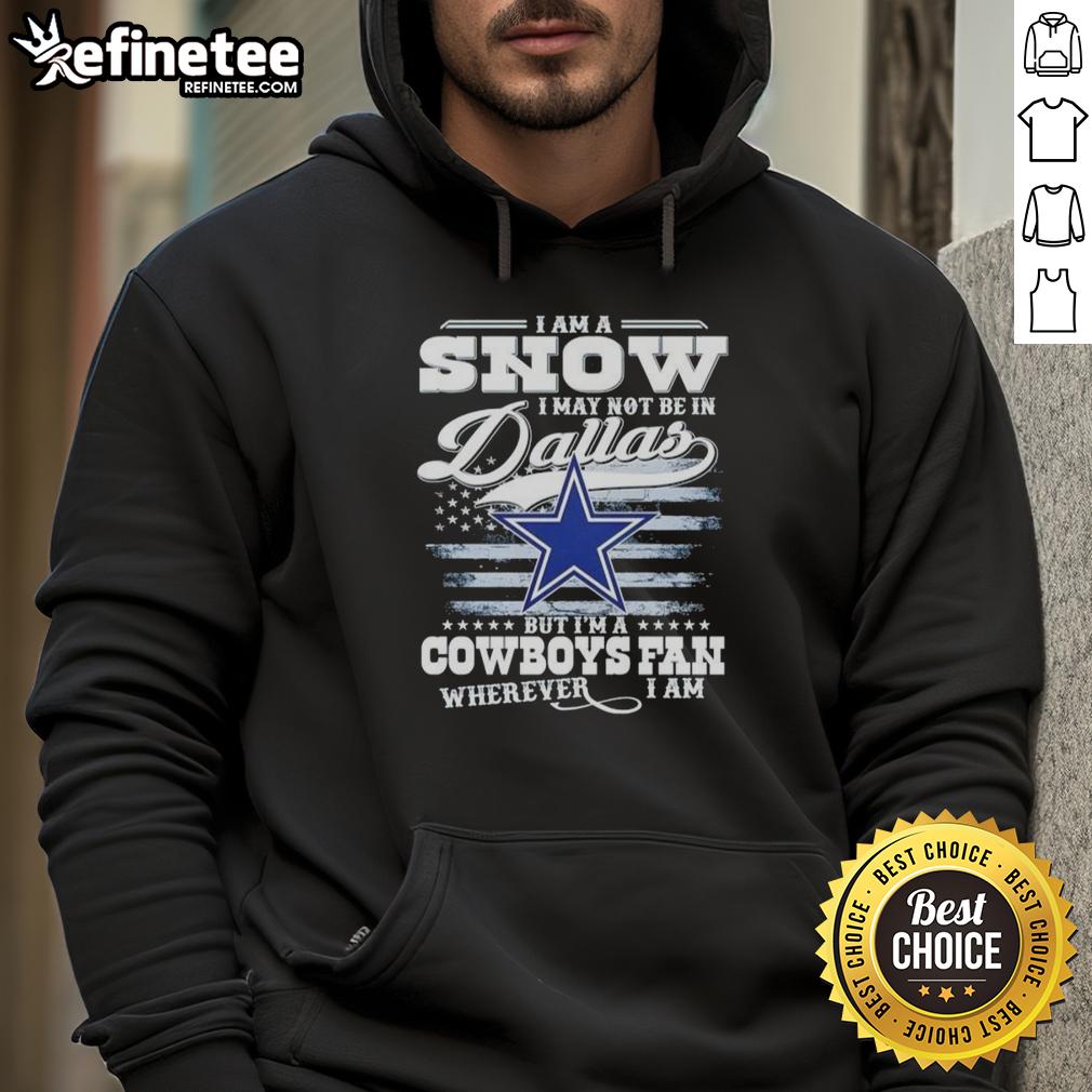 nice-i-am-a-snow-i-may-not-be-in-dallas-but-im-a-cowboys-fan-wherever-i-am-hoodie Cozy hoodie featuring 'I'm a Cowboys fan wherever I am' design, perfect for snow lovers and Dallas Cowboys enthusiasts.