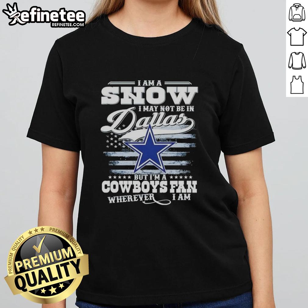 nice-i-am-a-snow-i-may-not-be-in-dallas-but-im-a-cowboys-fan-wherever-i-am-ladies-tee Women's tee featuring 'Im a Cowboys fan wherever I am' design, perfect for Dallas Cowboys fans who love snow.