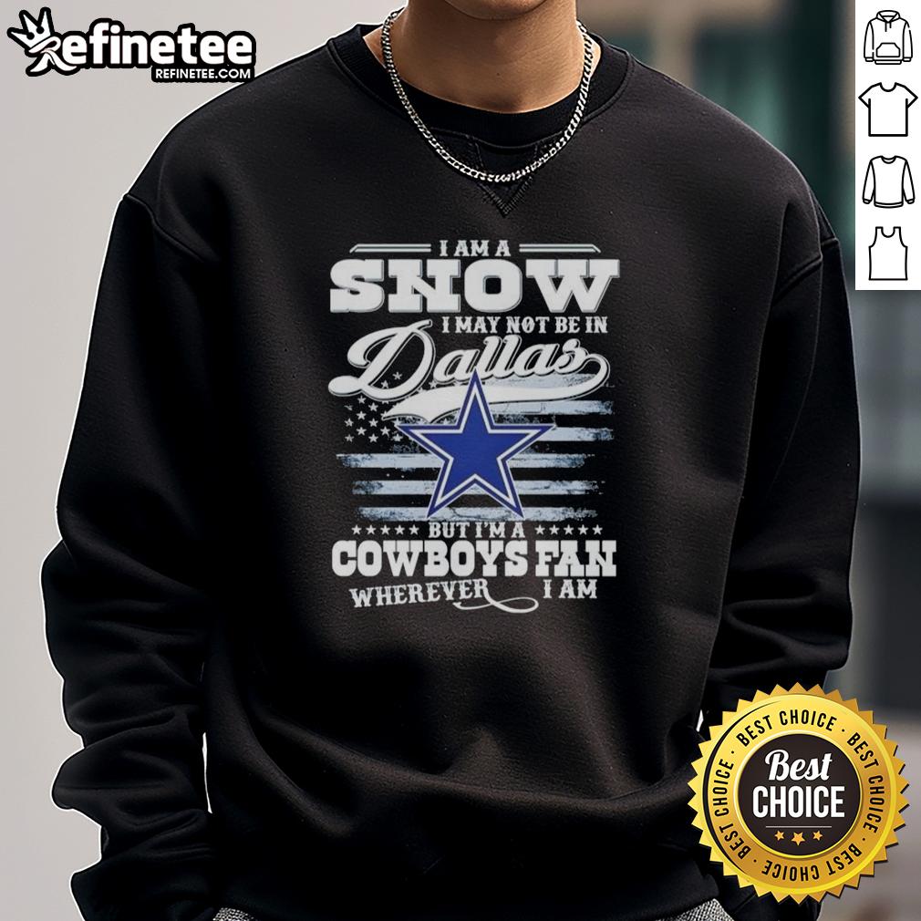 nice-i-am-a-snow-i-may-not-be-in-dallas-but-im-a-cowboys-fan-wherever-i-am-sweatshirt Cozy sweatshirt featuring 'Im a Cowboys fan wherever I am' design, perfect for Dallas fans celebrating winter.