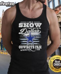 Snowy scene featuring a tank top with Cowboys logo: 'I may not be in Dallas, but I'm a Cowboys fan wherever I am'.