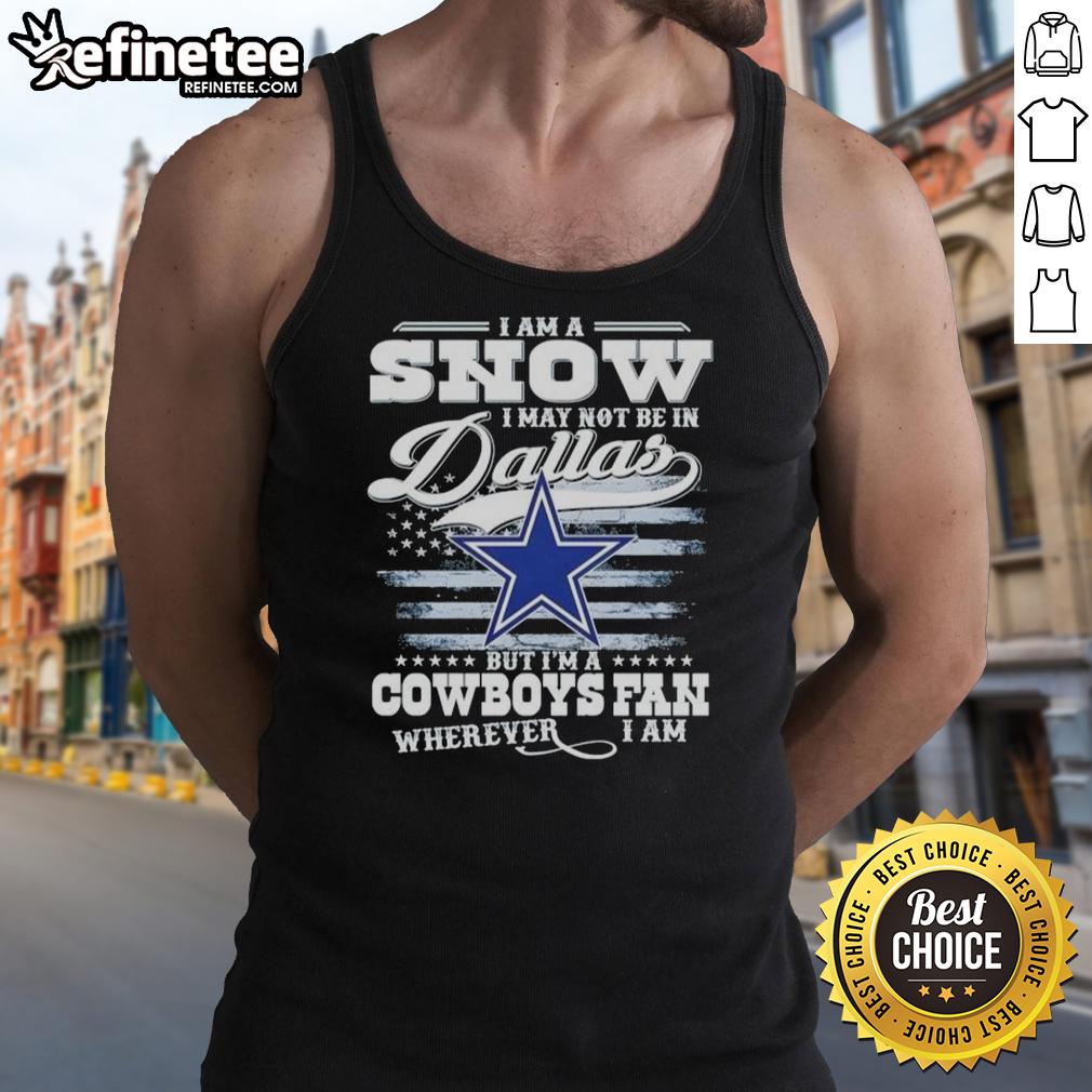 nice-i-am-a-snow-i-may-not-be-in-dallas-but-im-a-cowboys-fan-wherever-i-am-tank-top Snowy scene featuring a tank top with Cowboys logo: 'I may not be in Dallas, but I'm a Cowboys fan wherever I am'.