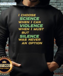 Nice I Choose Science When I Can Violence Hoodie featuring a bold graphic, perfect for science enthusiasts and activism.