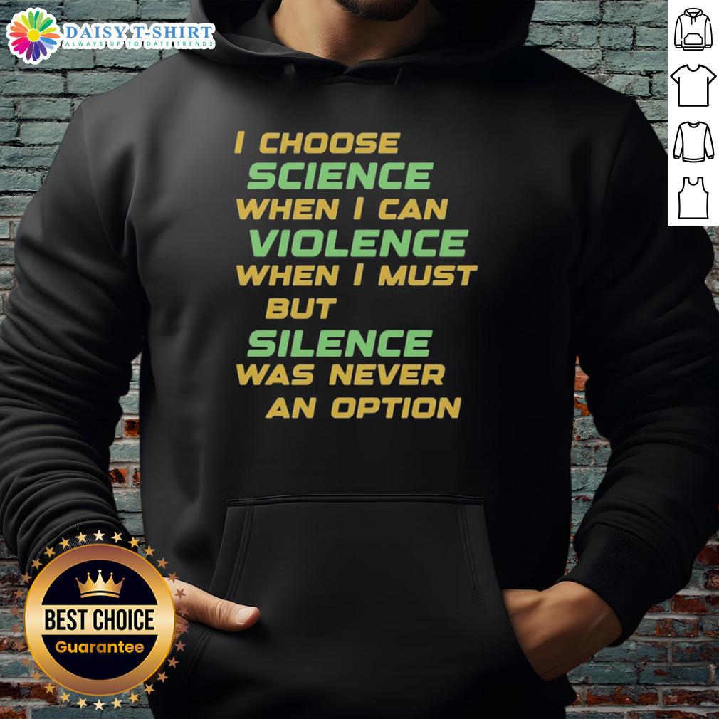 Nice I Choose Science When I Can Violence Hoodie Nice I Choose Science When I Can Violence Hoodie featuring a bold graphic, perfect for science enthusiasts and activism.