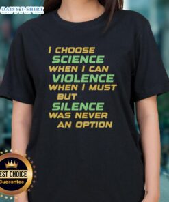 Alt Text: Nice I Choose Science When I Can Violence Ladies Tee showcasing a stylish graphic for science enthusiasts.