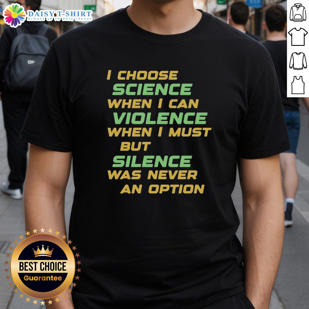 Nice I Choose Science When I Can Violence T Shirt Nice I Choose Science When I Can Violence T-Shirt featuring a bold graphic design promoting science over violence.