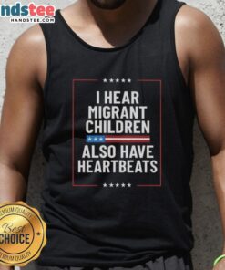 Nice I Hear Migrant Children Also Have Heartbeats tank top design featuring a heartfelt message on a stylish garment.