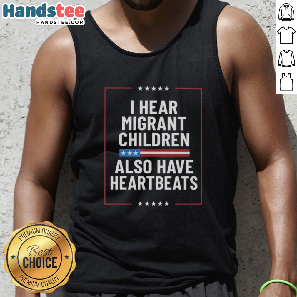 nice-i-hear-migrant-children-also-have-heartbeats-tank-top Nice I Hear Migrant Children Also Have Heartbeats tank top design featuring a heartfelt message on a stylish garment.