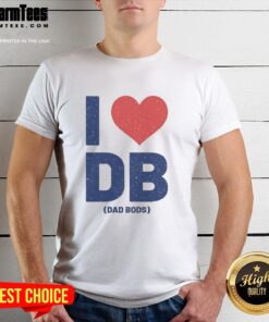 Nice I Love Db Dad Bods T-Shirt featuring a fun graphic, perfect for casual wear and celebrating dad bods style.