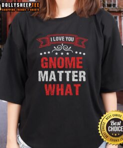 Nice I Love You Gnome Matter What Ladies Tee featuring a whimsical gnome design, perfect for casual and gift occasions.