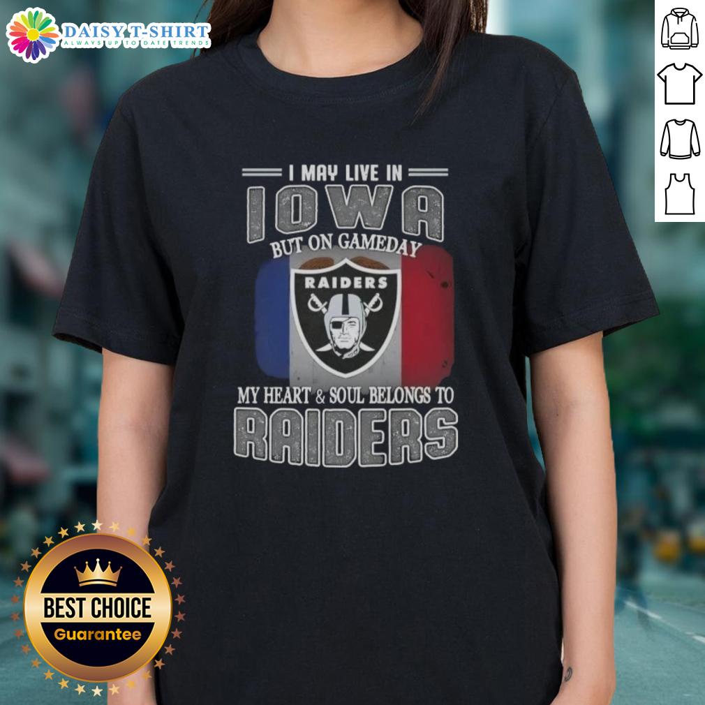 Nice I May Live In Iowa But On Gameday My Heart And Soul Belongs To Raiders Ladies-Tee Nice I May Live In Iowa But On Gameday My Heart And Soul Belongs To Raiders Ladies Tee in stylish design.