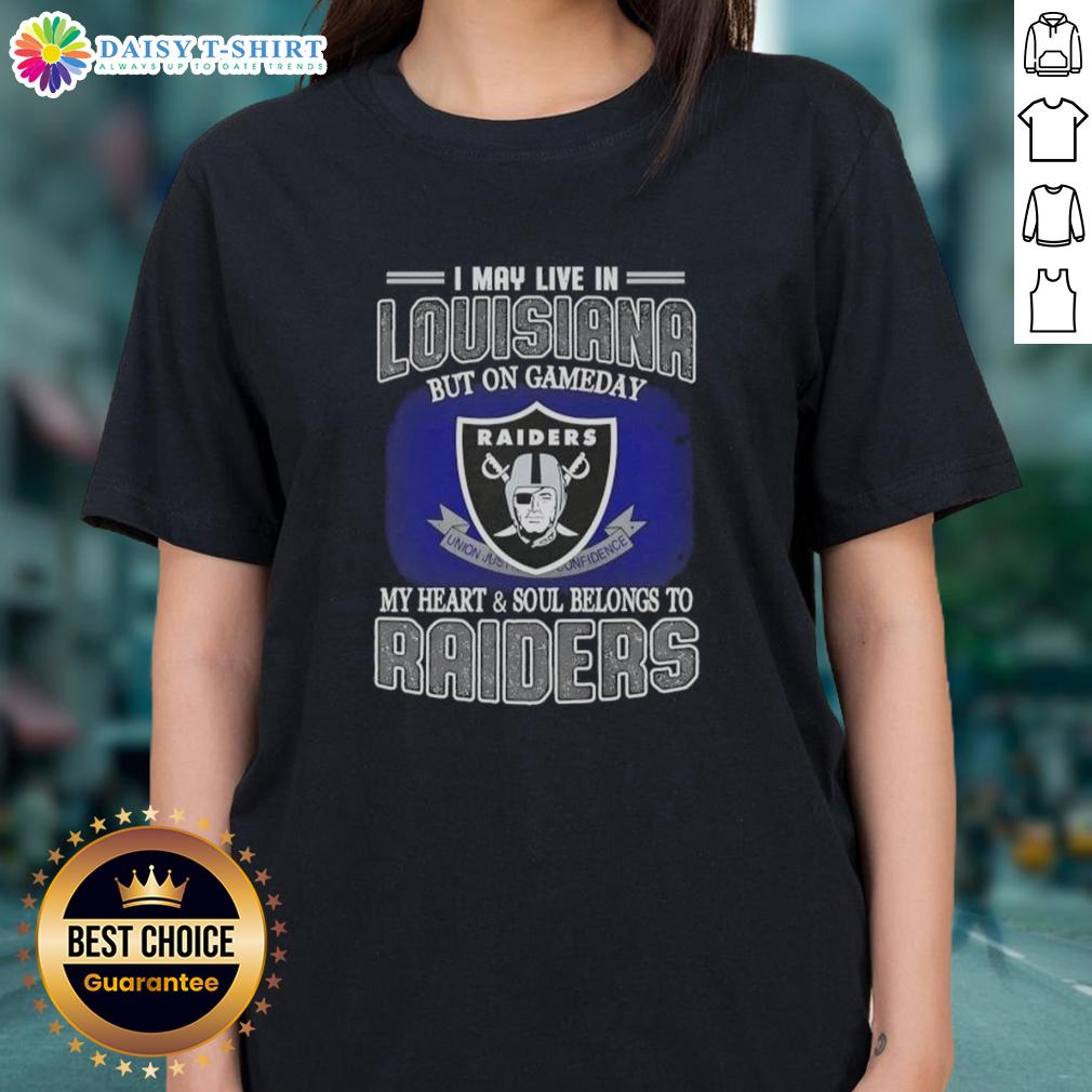 Nice I May Live In Louisiana But On Gameday My Heart And Soul Belongs To Raiders Ladies-Tee Stylish ladies tee saying 'I may live in Louisiana, but on game day my heart belongs to Raiders' perfect for fans.