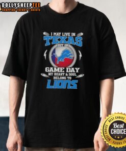 Nice I May Live In Texas But On Game Day My Heart And Soul Belongs To Detroit Lions T-Shirt displayed on a mannequin.