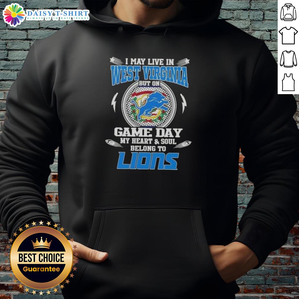 Nice I May Live In West Virginia But On Game Day My Heart And Soul Belongs To Detroit Lions Hoodie Person wearing a Detroit Lions hoodie with 'Nice, I May Live In West Virginia But On Game Day' slogan.