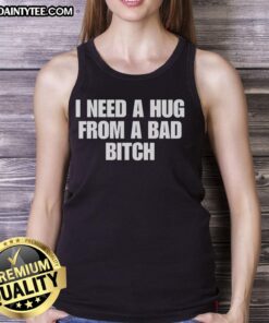 Nice I Need A Hug From A Bad Bitch tank top featuring bold text, perfect for casual wear and expressing confidence.