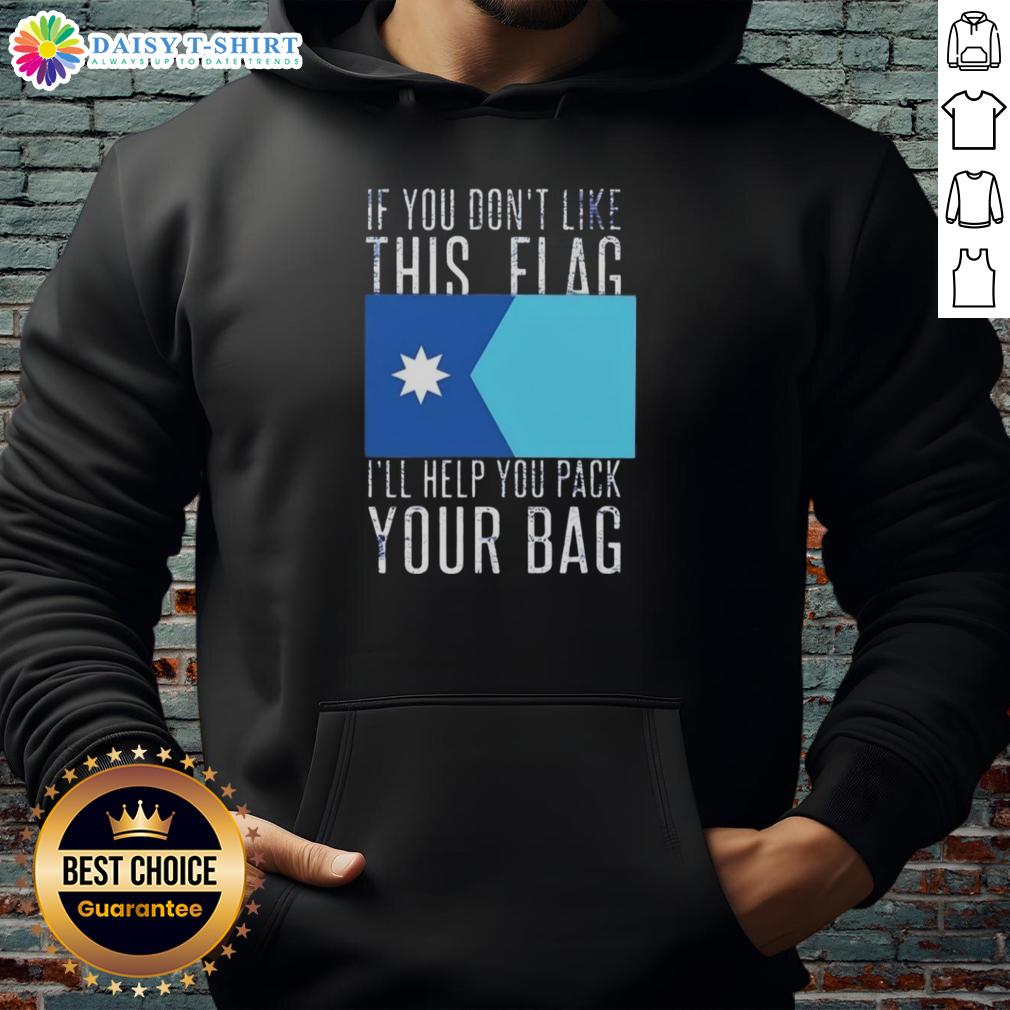 Nice If You Don'T Like This Flag I'Ll Help You Pack Your Bag Hoodie Funny hoodie with 'If You Don't Like This Flag, I'll Help You Pack Your Bag' slogan, perfect for patriotic apparel lovers.