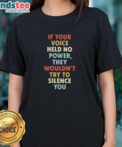 Empowering Ladies Tee with the quote 'If Your Voice Held No Power, They Wouldn't Try to Silence You' for strong women.