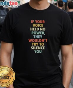 Nice If Your Voice Held No Power T-Shirt featuring bold text design about freedom of expression and empowerment.