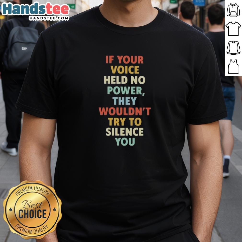 nice-if-your-voice-held-no-power-they-wouldnt-try-to-silence-you-t-shirt Nice If Your Voice Held No Power T-Shirt featuring bold text design about freedom of expression and empowerment.