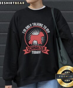 Cozy sweatshirt with 'I'm Only Talking to My Schnauzer Today' print, perfect for dog lovers and schnauzer enthusiasts.