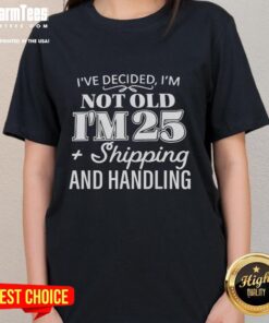 Funny ladies tee: 'I'm not old, I'm 25 + shipping & handling' perfect for birthdays and humor lovers.