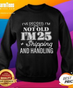 Nice I've Decided I'm Not Old I'm 25 Plus Shipping Handling Sweatshirt in stylish design, perfect for casual wear.
