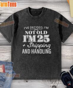 Alt Text: Trendy washed t-shirt with 'I'm not old, I'm 25 plus shipping' slogan for a fun, youthful fashion statement.