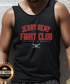 Alt Text: Nice Jerry Remy Fight Club Believe in Boston Red Sox tank top showcasing team spirit and fan enthusiasm.
