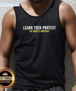 Nice Learn Then Protest The Order Is Important Tank Top featuring a bold graphic design for activism and style.