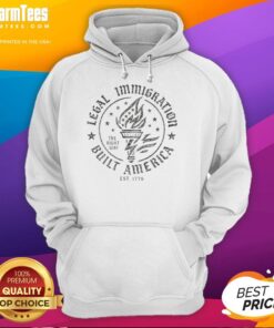 Nice Legal Immigration Built America Hoodie, celebrating freedom and the founding principles of America since 1776.