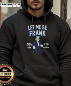 Alt Text: Nice Let Me Be Frank Misery Made Me A Friend Frankenstein Hoodie featuring a unique design and vibrant colors.