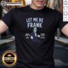 Nice Let Me Be Frank Misery Made Me A Friend Frankenstein T-Shirt featuring a quirky design for horror and comedy fans.
