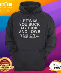 Nice Let's 68 You Suck My Dick And I Owe You One Hoodie featuring bold graphic design for casual streetwear.