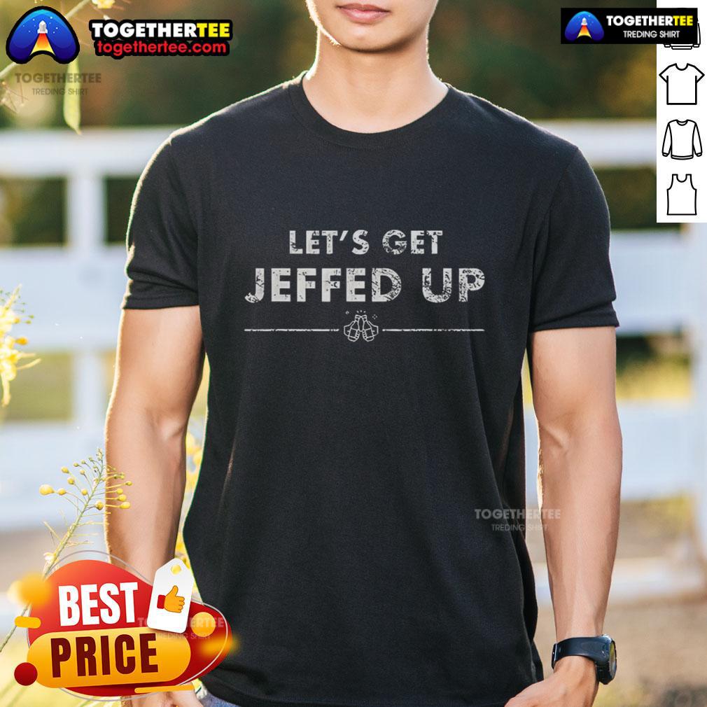 Nice Let'S Get Jeffed Up T Shirt Nice Let's Get Jeffed Up T-Shirt featuring bold graphics and a fun design for casual wear and gatherings.
