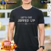 Nice Let's Get Jeffed Up T-Shirt featuring bold graphics and a fun design for casual wear and gatherings.